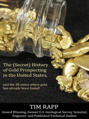 cover image of The (Secret) History of Gold Prospecting in the United States, and the 38 States Where Gold Has Already Been Found!